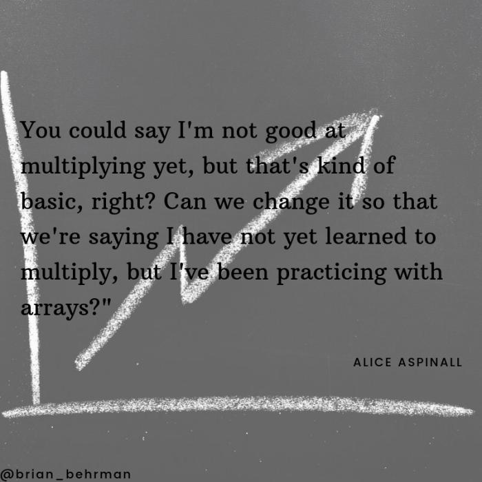 You could say I'm not good at multiplying yet, but that's kind of basic, right_ Can we change is so that we're saying I have not yet learned to multiply, but I've been practicing with arrays._